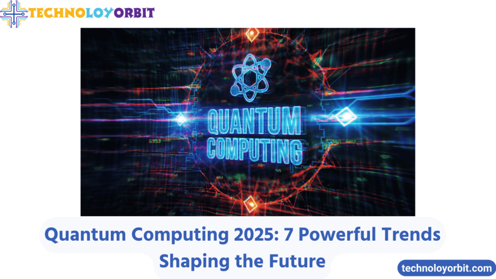 Quantum Computing 2025 7 Powerful Trends Shaping the Future