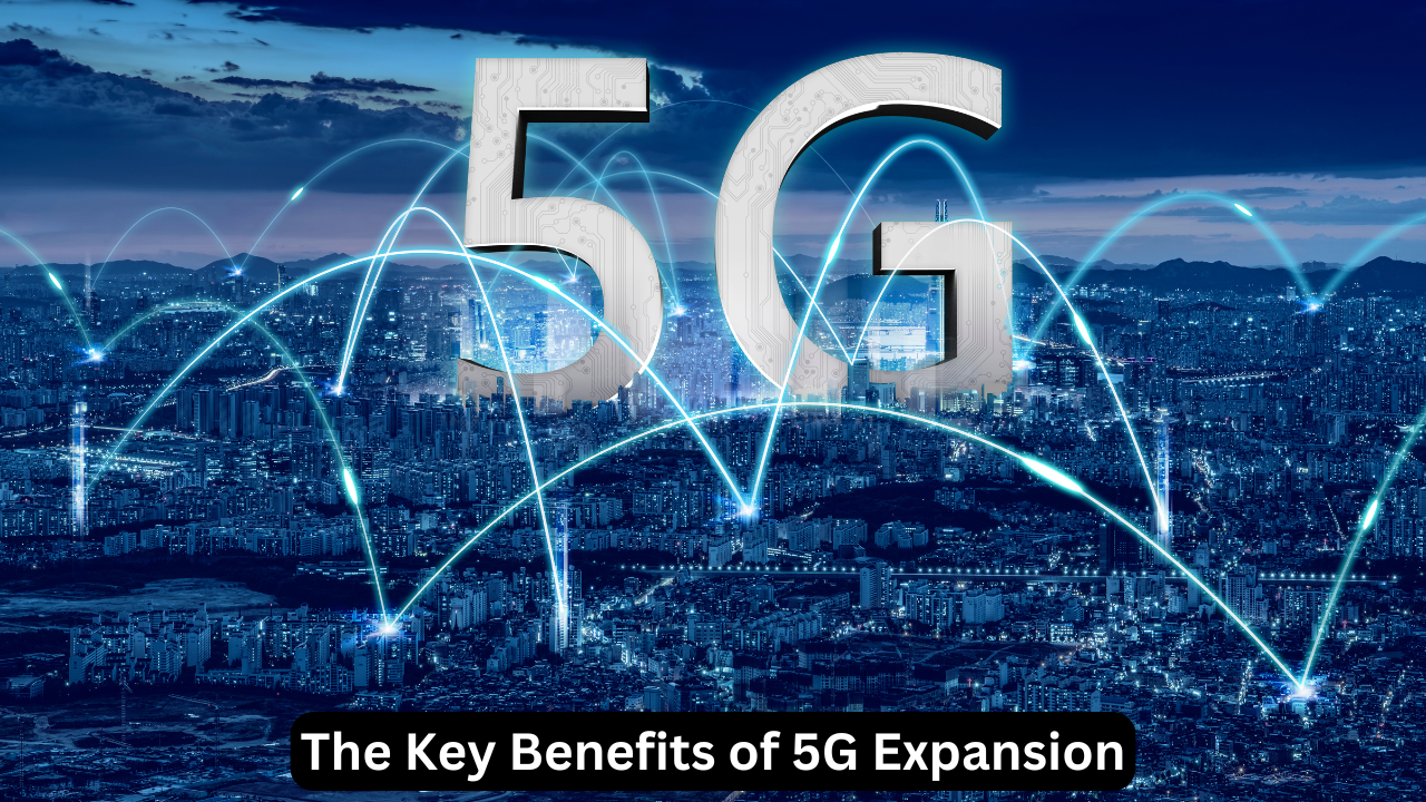 The Key Benefits of 5G Expansion