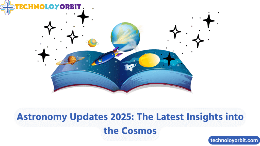 Astronomy Updates 2025: The Latest Insights into the Cosmos