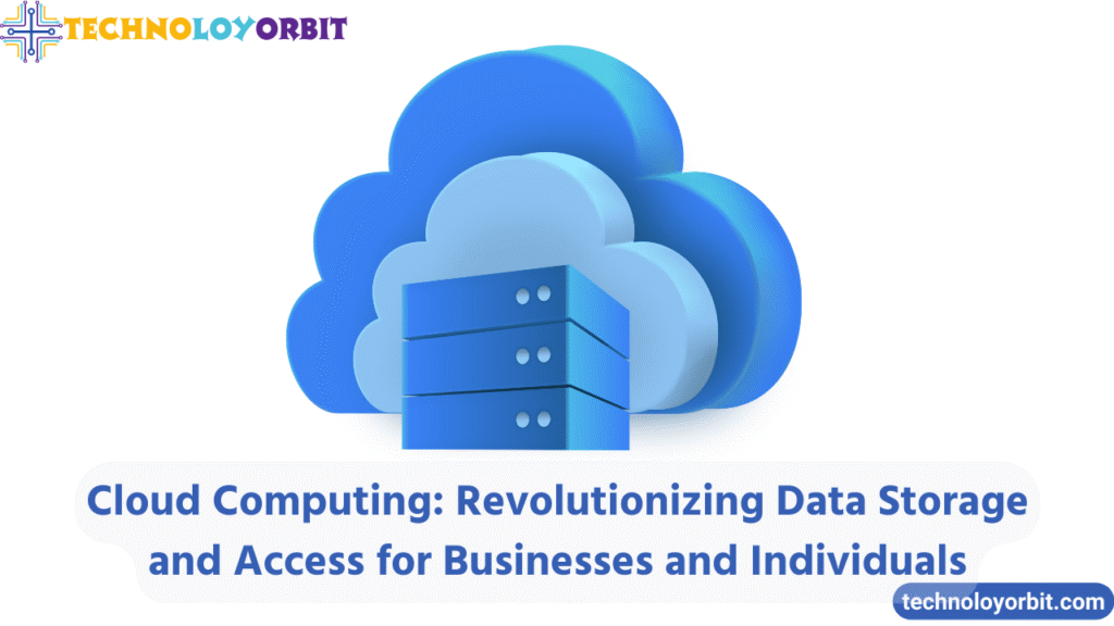 Cloud Computing: Revolutionizing Data Storage and Access for Businesses and Individuals
