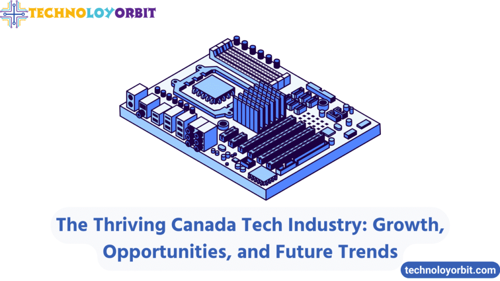 The Thriving Canada Tech Industry: Growth, Opportunities, and Future Trends