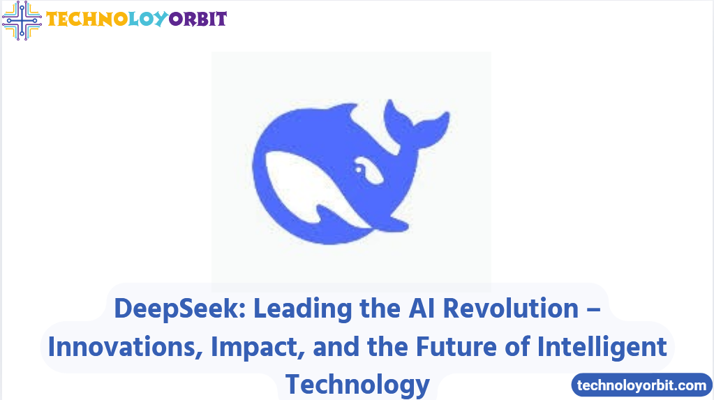 DeepSeek: Leading the AI Revolution – Innovations, Impact, and the Future of Intelligent Technology